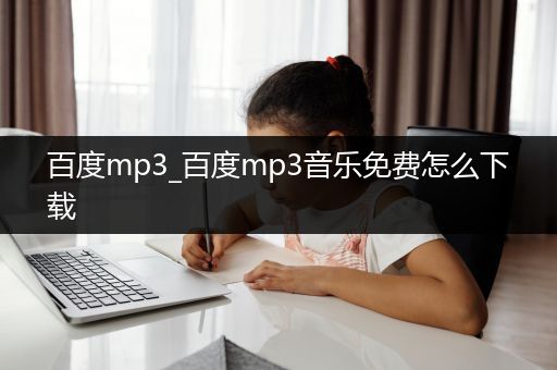 百度mp3_百度mp3音乐免费怎么下载